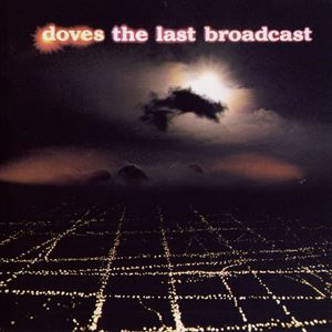 DOVES / ダヴズ / THE LAST BROADCAST