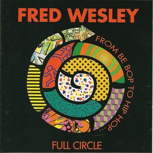 FRED WESLEY / フレッド・ウェズリー / FULL CIRCLE FROM BE BOP TO HIP HOP... 