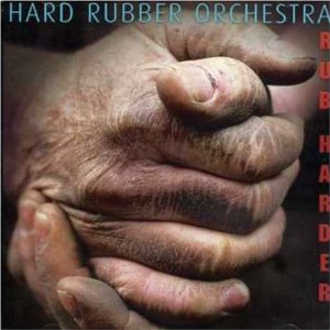 HARD RUBBER ORCHESTRA / Rub Hard 