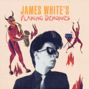 JAMES WHITE / ジェームス・ホワイト / FLAMING DEMONICS