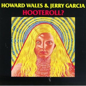 JERRY GARCIA & HOWARD WALES / HOOTEROLL?