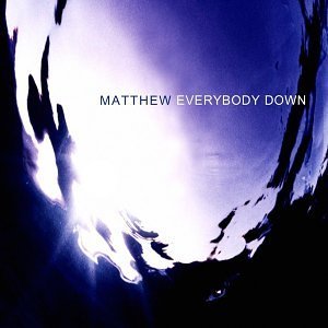 MATTHEW / EVERYBODY DOWN