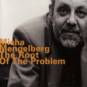 MISHA MENGELBERG / ミシャ・メンゲルベルク / The Root of the Problem