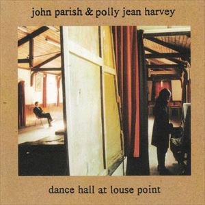 PJ HARVEY & JOHN PARISH / ピージェイ・ハーヴェイ・アンド・ジョン・パリッシュ / DANCE HALL AT LOUSE POINT