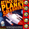 PLANET SMASHERS / プラネットスマッシャーズ / ATTACK OF THE PLANET SMASHERS