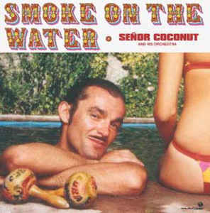 SENOR COCONUT / セニョール・ココナッツ / SMOKE ON THE WATER