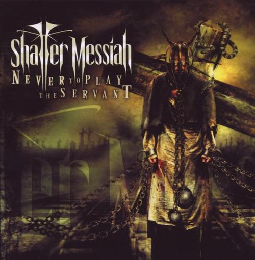 SHATTER MESSIAH / NEVER TO PLAY THE SERVANT