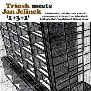 TRIOSK MEETS JAN JELINEK / トリオスク・ミーツ・ヤン・イェリネック / 1+3+1