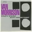 VAN MORRISON / ヴァン・モリソン / WHATS WRONG WITH THIS PICTURE?