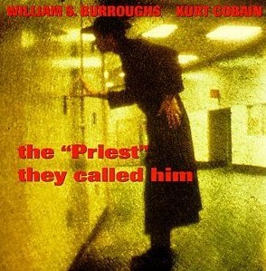 WILLIAM BURROUGHS/KURT COBAIN / THE PRIEST THEY CALLED HIM