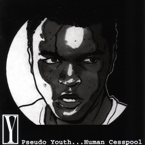 Y / PSEUDO YOUTH...HUMAN CESSPOOL