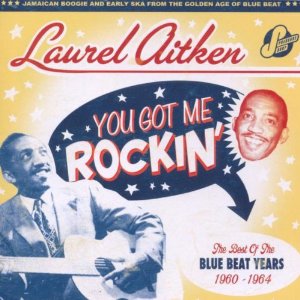 LAUREL AITKEN / ローレル・エイトキン / YOU GOT ME ROCKIN'/THE BLUE BEAT YEARS (1960-1964)