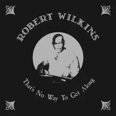 ROBERT WILKINS / ロバート・ウィルキンス / THAT'S NO WAY TO GET ALONG / (LP)