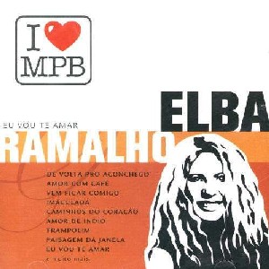 ELBA RAMALHO / エルバ・ハマーリョ / I LOVE MPB - ELBA RAMALHO