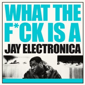 JAY ELECTRONICA / WHAT THE FUCK IS A JAY ELECTRO