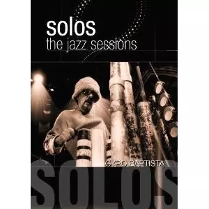 CYRO BAPTISTA / シロ・バプティスタ / SOLOS: THE JAZZ SESSIONS