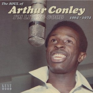 ARTHUR CONLEY / アーサー・コンレイ / I'M LIVING GOOD 1964-1974: THE SOUL OF ARTHUR CONLEY