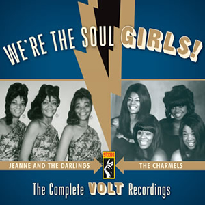 JEANNE AND THE DARLINGS + THE CHARMELS / WE'RE THE SOUL GIRLS!: THE COMPLETE VOLT RECORDINGS