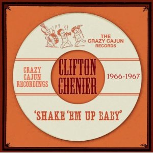 CLIFTON CHENIER / クリフトン・シェニエ / SHAKE 'EM UP BABY