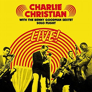 CHARLIE CHRISTIAN / チャーリー・クリスチャン / Live: Solo Flight (With The Benny Goodman Sextet)