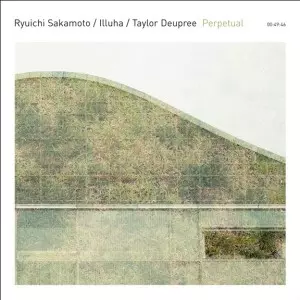 坂本龍一,ILLUHA,TAYLOR DEUPREE PERPETUAL PERPETUAL/RYUICHI SAKAMOTO/ILLUHA/TAYLOR DEUPREE｜CLUB/DANCE