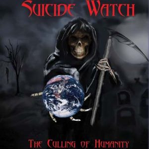 SUICIDE WATCH / THE CULLING OF HUMANITY 