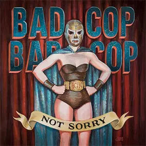 BAD COP/BAD COP / NOT SORRY