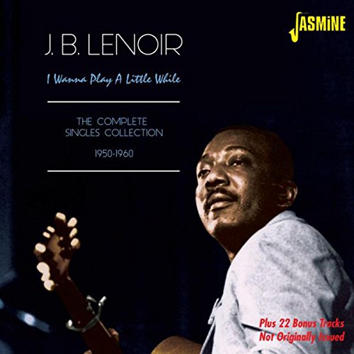J.B. LENOIR / J・B・ルノアー / I WANNA PLAY A LITTLE WHILE: COMPLETE SINGLES COLLECTION 1950-1960 (2CD)