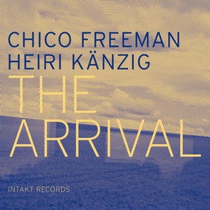 CHICO FREEMAN & HEIRI KANZIG / チコ・フリーマン&ハイリ・ケンツィヒ / Arrival