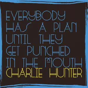 CHARLIE HUNTER / チャーリー・ハンター / Everybody Has A Plan Until They Get Punched In The Mouth