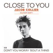 JACOB COLLIER / ジェイコブ・コリアー / CLOSE TO YOU/DON'T YOU WORRY '