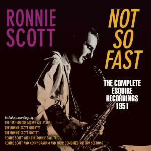RONNIE SCOTT / ロニー・スコット / Not So Fast - The Complete Esquire Recordings 1951