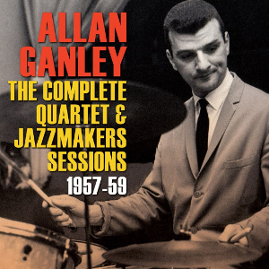 ALLAN GANLEY / アラン・ガンリー / Complete Quartet & Jazzmakers Sessions: 1957-59