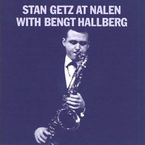 STAN GETZ / スタン・ゲッツ / Stan Getz At Nalen With Bengt Hallberg