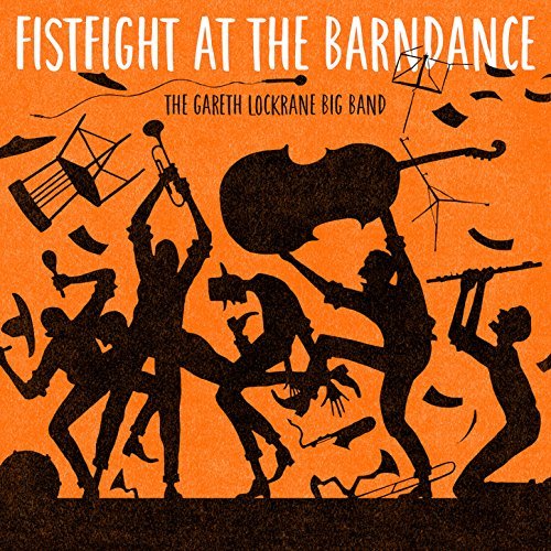 GARETH LOCKRANE BIG BAND / FIST FIGHT AT THE BARN DANCE
