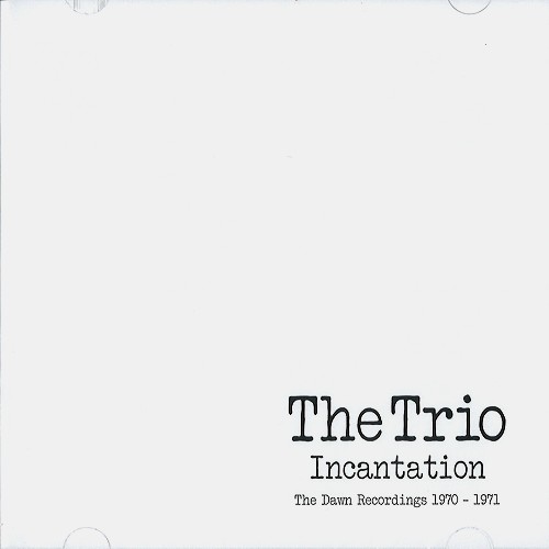 THE TRIO (JOHN SURMAN / BARRE PHILLIPS / STU MARTIN) / ザ・トリオ (ジョン・サーマン / バール・フィリップス / ステュ・マーティン) / INCANTATION: THE DAWN RECORDINGS 1970-1971 - 2018 DIGITAL REMASTER