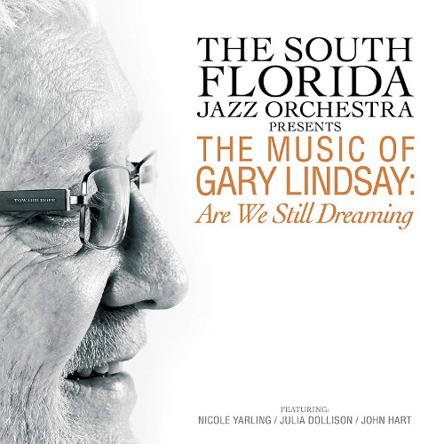 SOUTH FLORIDA JAZZ ORCHESTRA / Music of Gary Lindsay. Are We Still Dreaming
