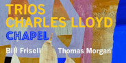 チャールス・ロイドの新プロジェクト「トリオ・オブ・トリオズ」第1弾「Trios: Chapel」が発売