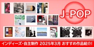 JPOP インディーズ・自主制作 2025年3月 おすすめ作品紹介!