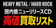 【買取】HEAVY METAL/HARD ROCK国内盤ニューリリースCD高価買取リスト