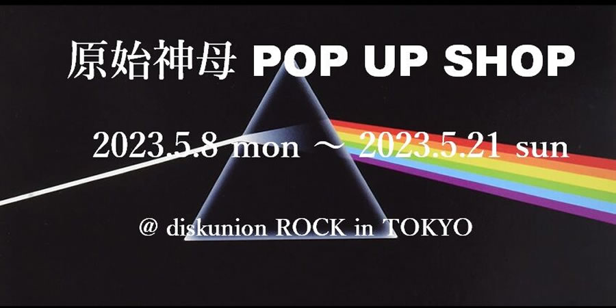 【ROCK in TOKYO】ピンク・フロイド「狂気」50周年記念!原始神母 POP UP SHOP
