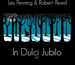 《輸入盤情報》LES PENNING & ROBERT REED: '18年Christmass記念企画盤EP『IN DULCI JUBILO』5曲入EPCD & Color Vinyl仕様7" Single登場!!