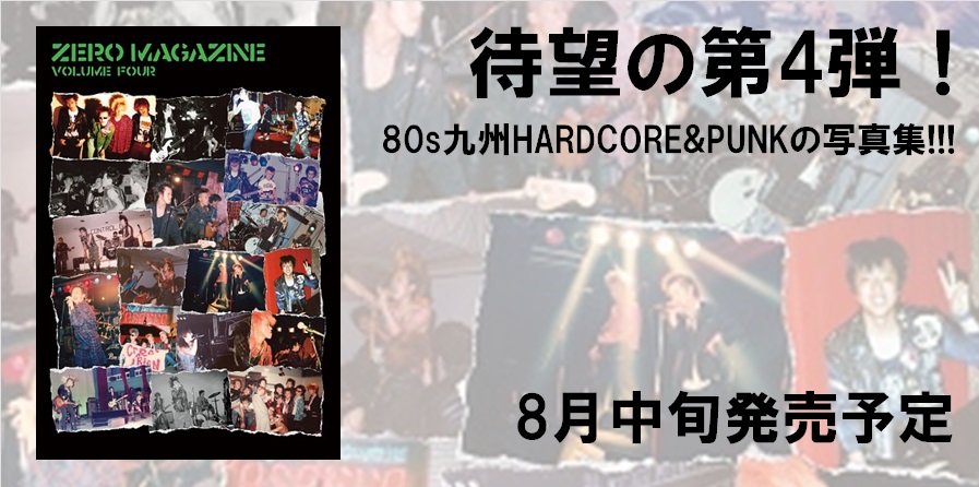 【8/22(火)より販売開始】ZERO MAGAZINE VOLUME FOUR!待望の第四弾は、80s九州HARDCORE&PUNKの写真集!!!