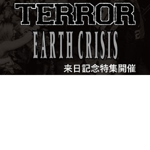 【1月17日(木)/オンライン・一部店舗でSTART!!!】TERROR / EARTH CRISIS 来日記念特集!!!